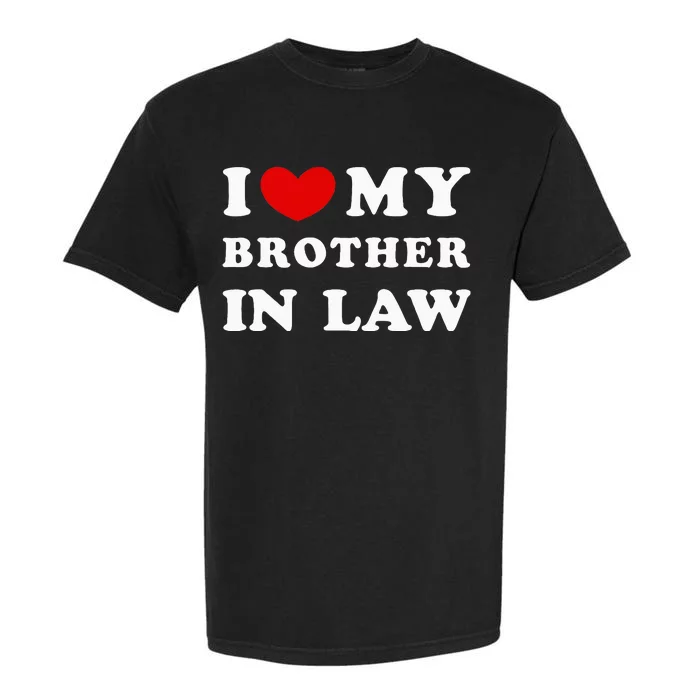 I Love My Brother In Law Garment-Dyed Heavyweight T-Shirt