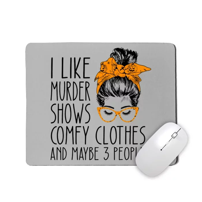 I Like Murder Shows Comfy Clothes And Maybe 3 People Great Gift Mousepad