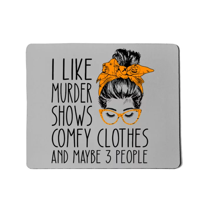 I Like Murder Shows Comfy Clothes And Maybe 3 People Great Gift Mousepad