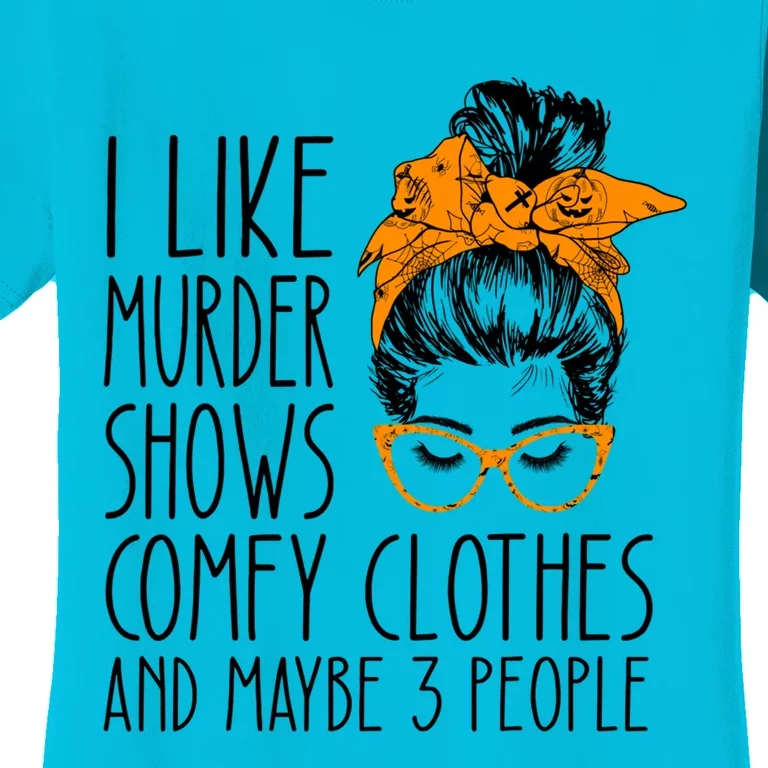 I Like Murder Shows Comfy Clothes And Maybe 3 People Great Gift Women's T-Shirt