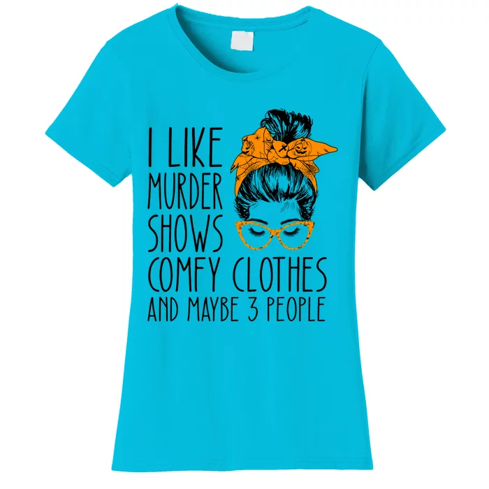 I Like Murder Shows Comfy Clothes And Maybe 3 People Great Gift Women's T-Shirt