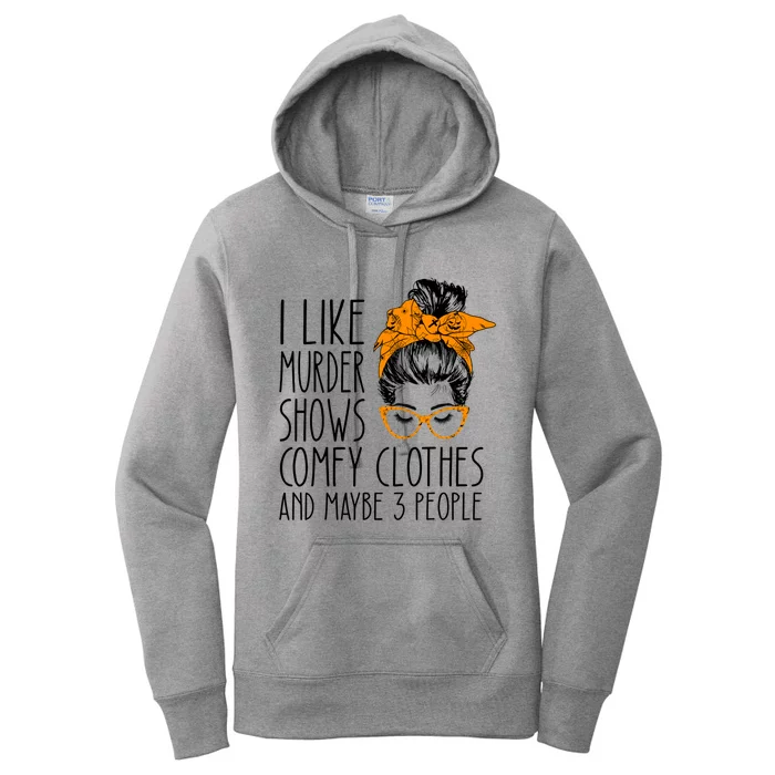 I Like Murder Shows Comfy Clothes And Maybe 3 People Great Gift Women's Pullover Hoodie