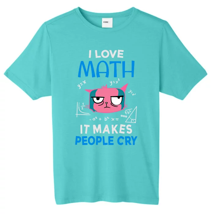 I Love Math It Makes People Cry Gift Funny Moody Cat Cute Gift ChromaSoft Performance T-Shirt