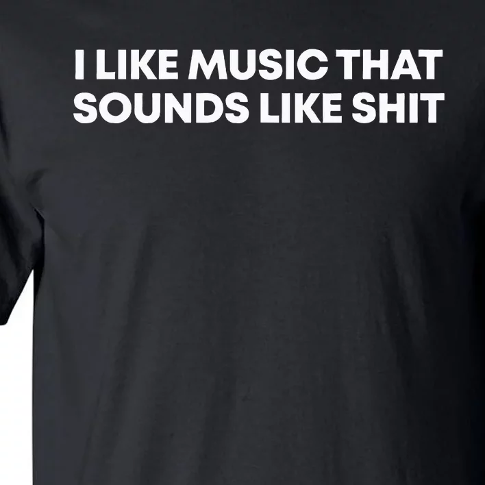 I Like Music That Sounds Like Shit Tall T-Shirt