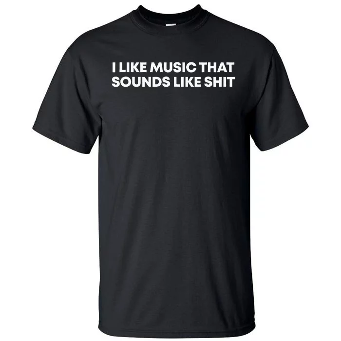 I Like Music That Sounds Like Shit Tall T-Shirt