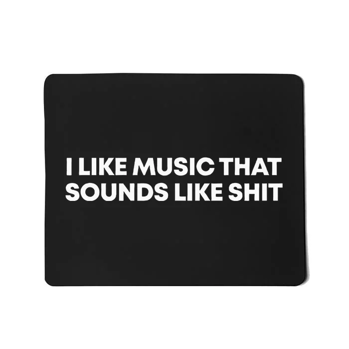 I Like Music That Sounds Like Shit Mousepad