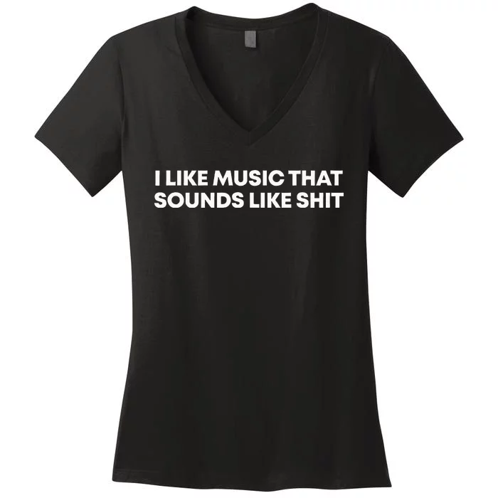 I Like Music That Sounds Like Shit Women's V-Neck T-Shirt