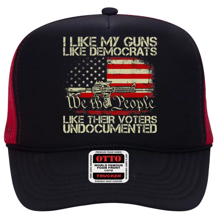 I Like My Guns Like Democrats Like Their Voters Undocumented High Crown Mesh Trucker Hat