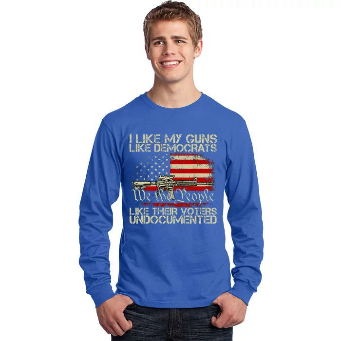 I Like My Guns Like Democrats Like Their Voters Undocumented Long Sleeve Shirt