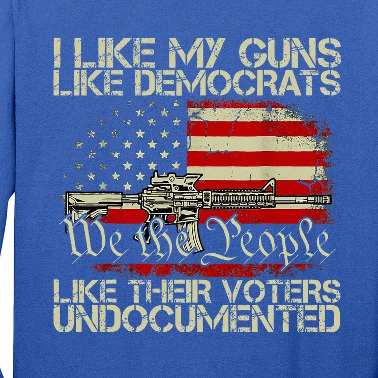 I Like My Guns Like Democrats Like Their Voters Undocumented Long Sleeve Shirt