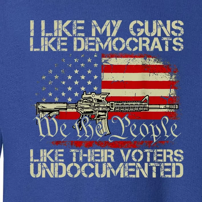 I Like My Guns Like Democrats Like Their Voters Undocumented Toddler Sweatshirt