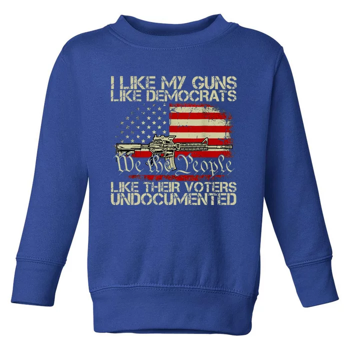 I Like My Guns Like Democrats Like Their Voters Undocumented Toddler Sweatshirt