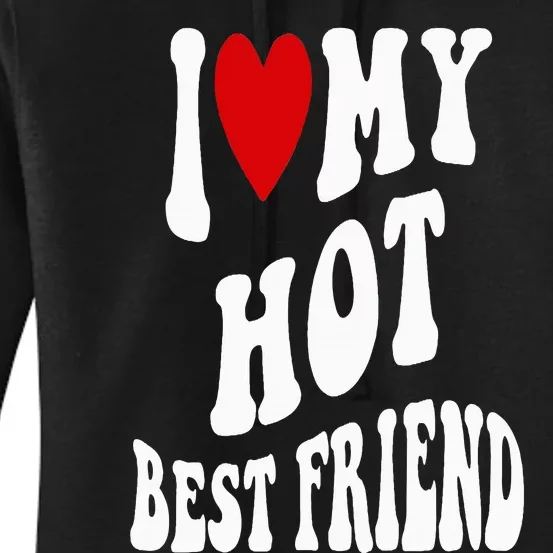 I Love My Hot Best Friend Funny BFF I Heart My Best Friend Women's Pullover Hoodie