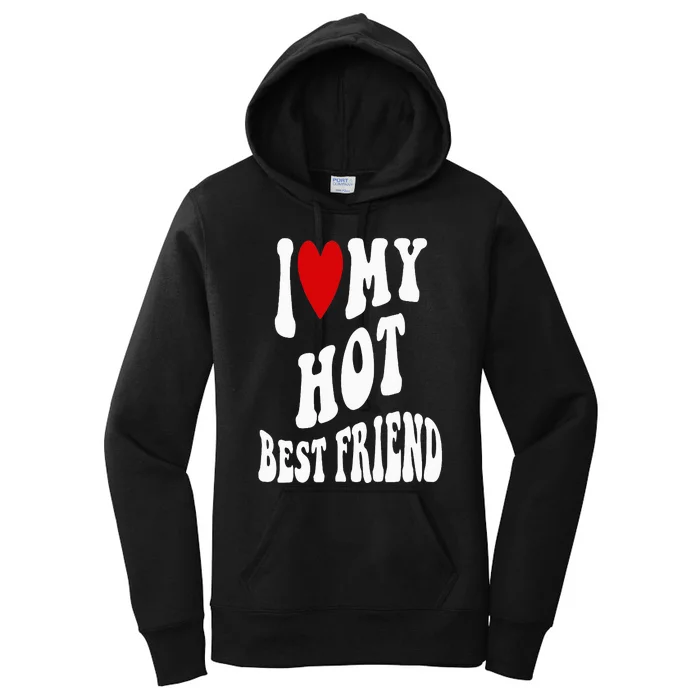 I Love My Hot Best Friend Funny BFF I Heart My Best Friend Women's Pullover Hoodie