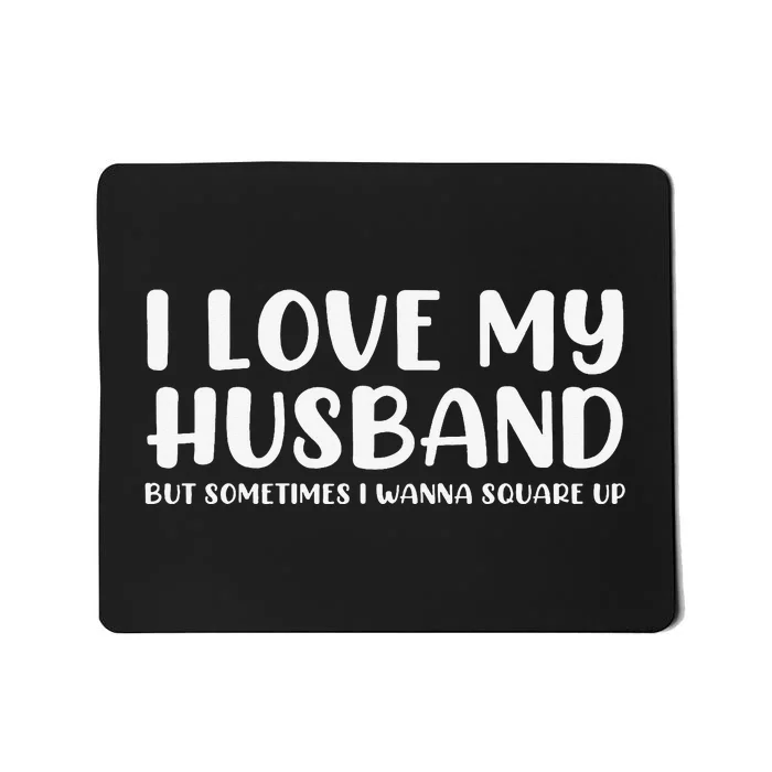 I Love My Husband But Sometimes I Wanna Square Up Mousepad