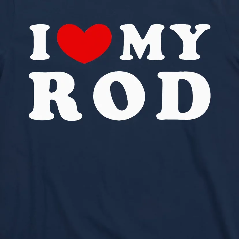 I Love My Rod I Heart My Rod funny sayings T-Shirt