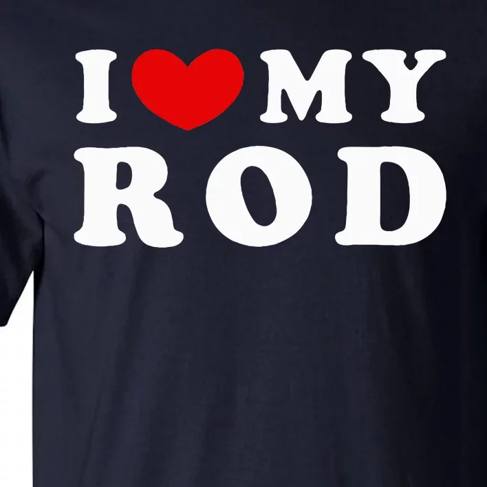 I Love My Rod I Heart My Rod funny sayings Tall T-Shirt