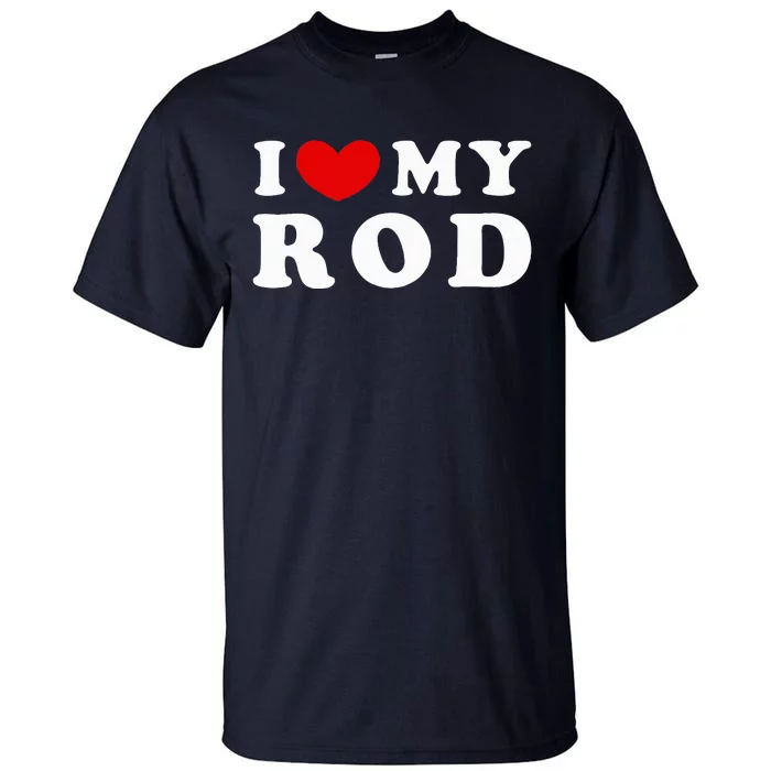 I Love My Rod I Heart My Rod funny sayings Tall T-Shirt