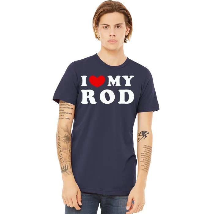 I Love My Rod I Heart My Rod funny sayings Premium T-Shirt