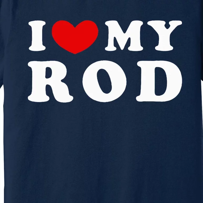 I Love My Rod I Heart My Rod funny sayings Premium T-Shirt