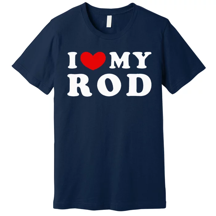 I Love My Rod I Heart My Rod funny sayings Premium T-Shirt