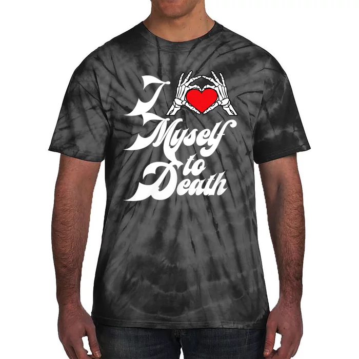 I Love Myself To Death I Heart Myself To Death Tie-Dye T-Shirt