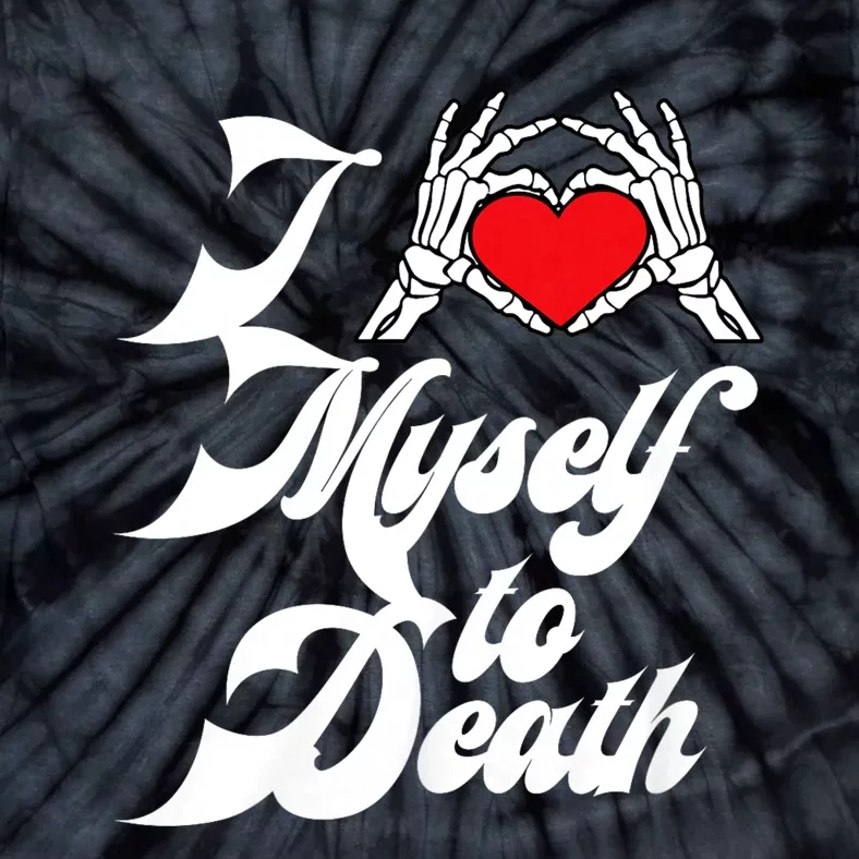 I Love Myself To Death I Heart Myself To Death Tie-Dye T-Shirt