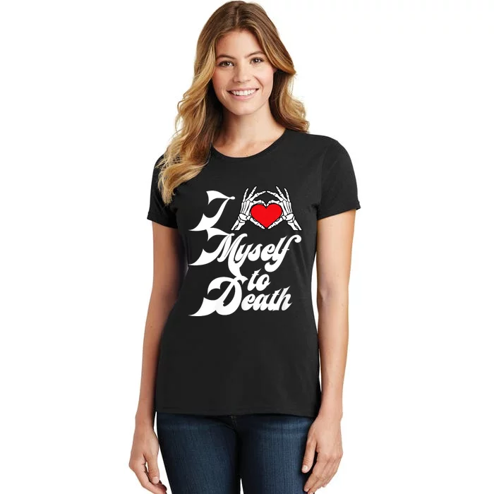 I Love Myself To Death I Heart Myself To Death Women's T-Shirt