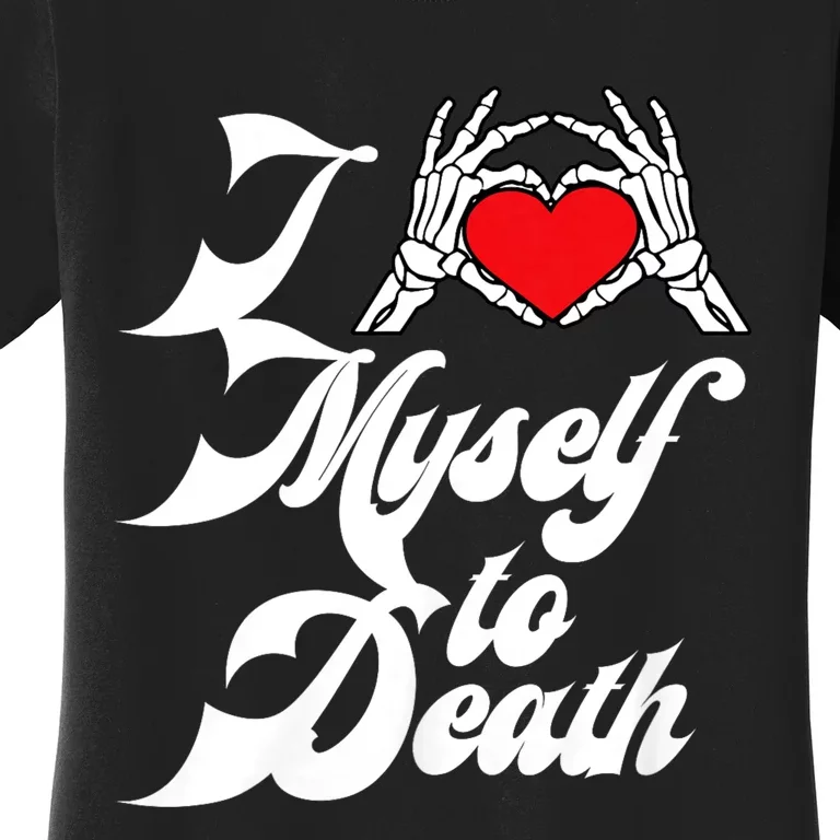 I Love Myself To Death I Heart Myself To Death Women's T-Shirt