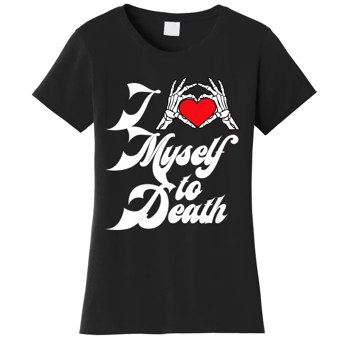 I Love Myself To Death I Heart Myself To Death Women's T-Shirt