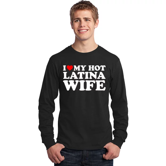 I Love My Hot Latina Wife Long Sleeve Shirt