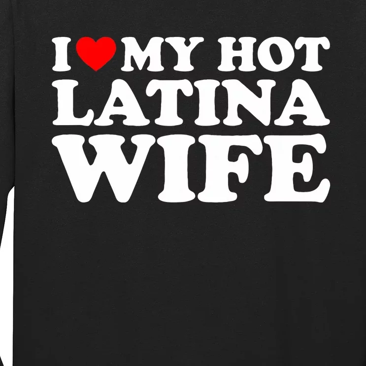 I Love My Hot Latina Wife Long Sleeve Shirt