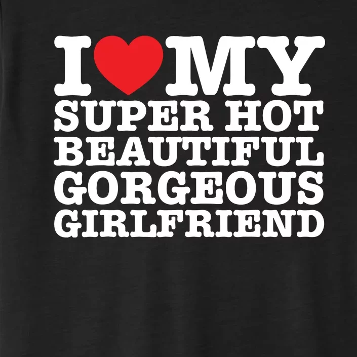 I Love My Super Hot Beautiful Gorgeous Girlfriend ChromaSoft Performance T-Shirt