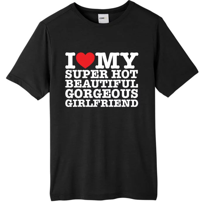 I Love My Super Hot Beautiful Gorgeous Girlfriend ChromaSoft Performance T-Shirt