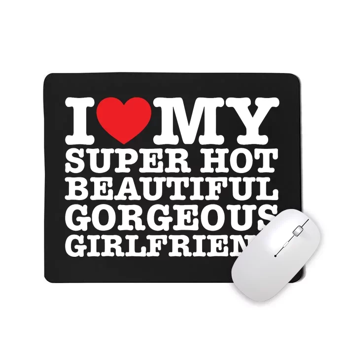 I Love My Super Hot Beautiful Gorgeous Girlfriend Mousepad