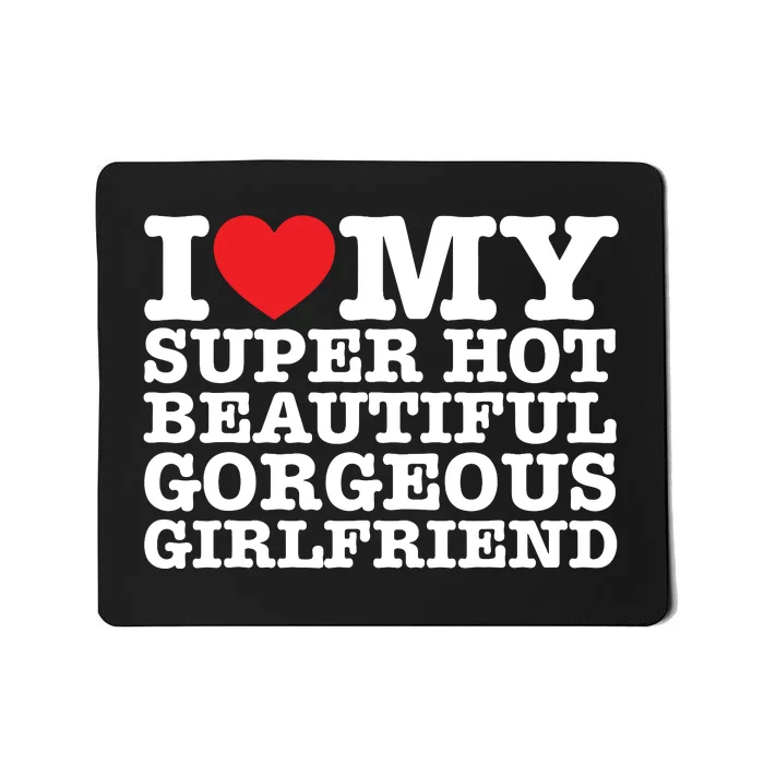 I Love My Super Hot Beautiful Gorgeous Girlfriend Mousepad