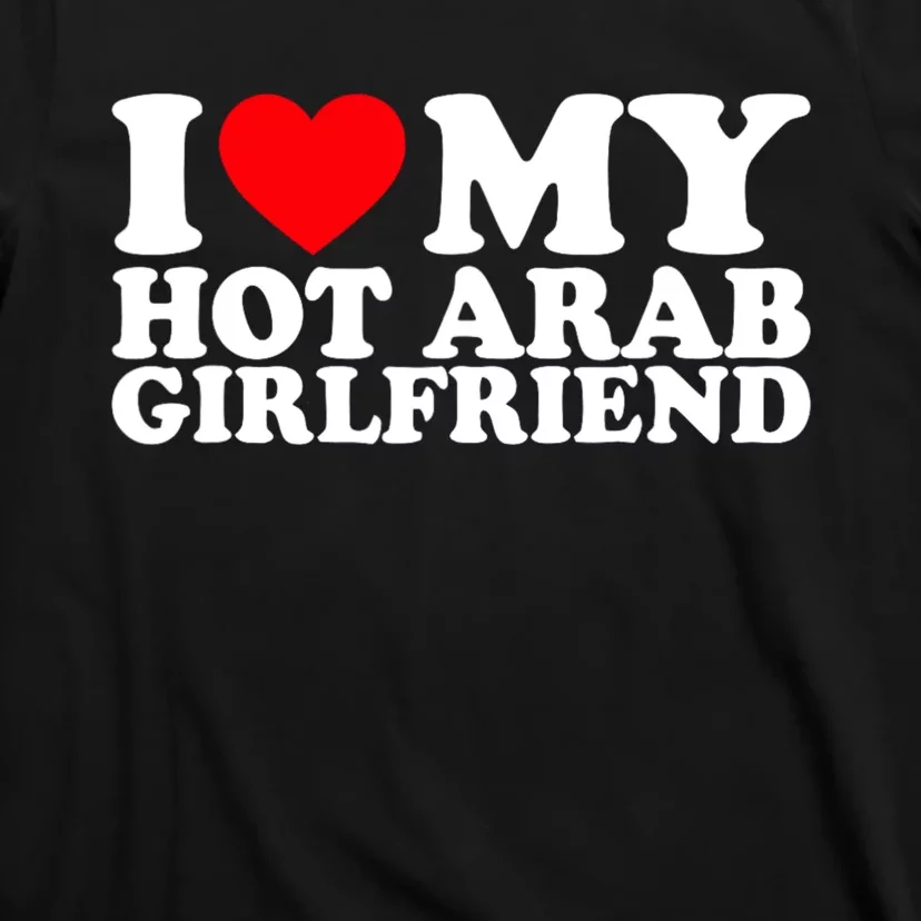 I Love My Hot Arab Girlfriend I Love My Arab Girlfriend T-Shirt