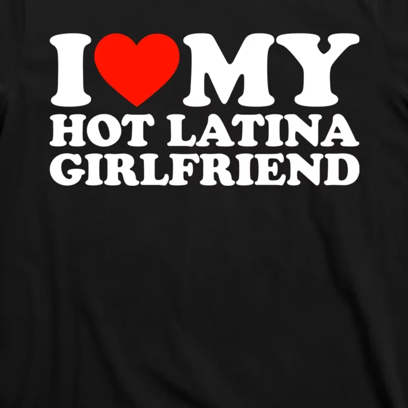 I Love My Hot Girlfriend I Love My Hot Latina Girlfriend T-Shirt