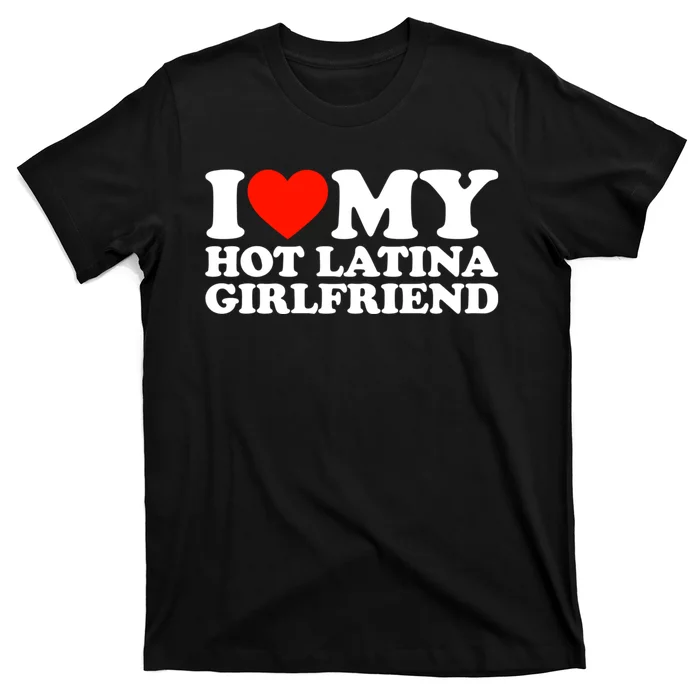 I Love My Hot Girlfriend I Love My Hot Latina Girlfriend T-Shirt