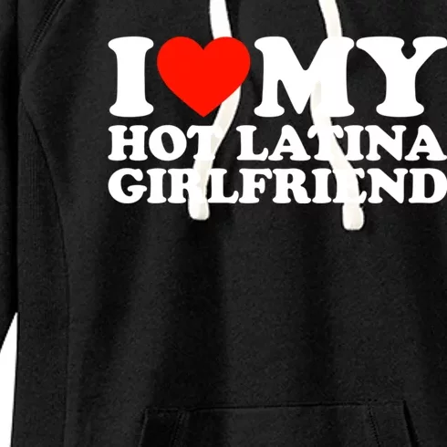 I Love My Hot Girlfriend I Love My Hot Latina Girlfriend Women's Fleece Hoodie