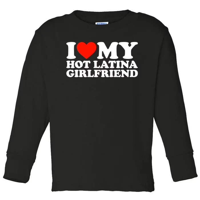 I Love My Hot Girlfriend I Love My Hot Latina Girlfriend Toddler Long Sleeve Shirt