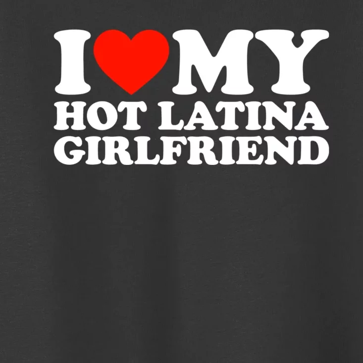 I Love My Hot Girlfriend I Love My Hot Latina Girlfriend Toddler T-Shirt