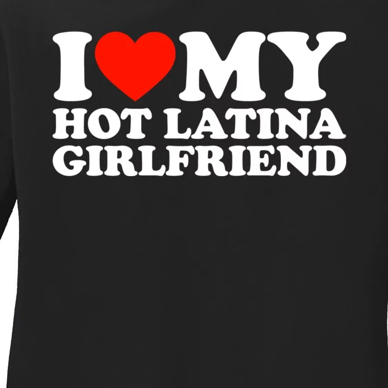 I Love My Hot Girlfriend I Love My Hot Latina Girlfriend Ladies Long Sleeve Shirt