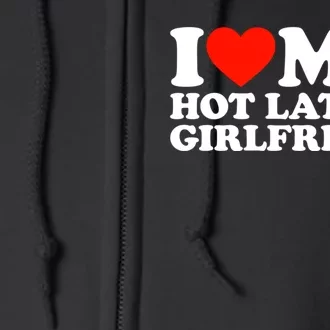 I Love My Hot Girlfriend I Love My Hot Latina Girlfriend Full Zip Hoodie