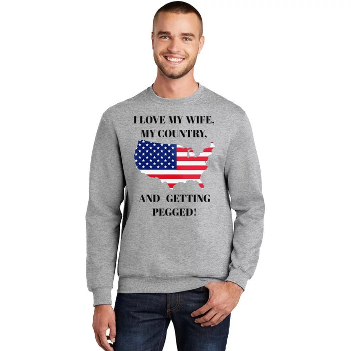 I LOVE MY WIFE, MY COUNTRY, AND GETTING PEGGED! Tall Sweatshirt