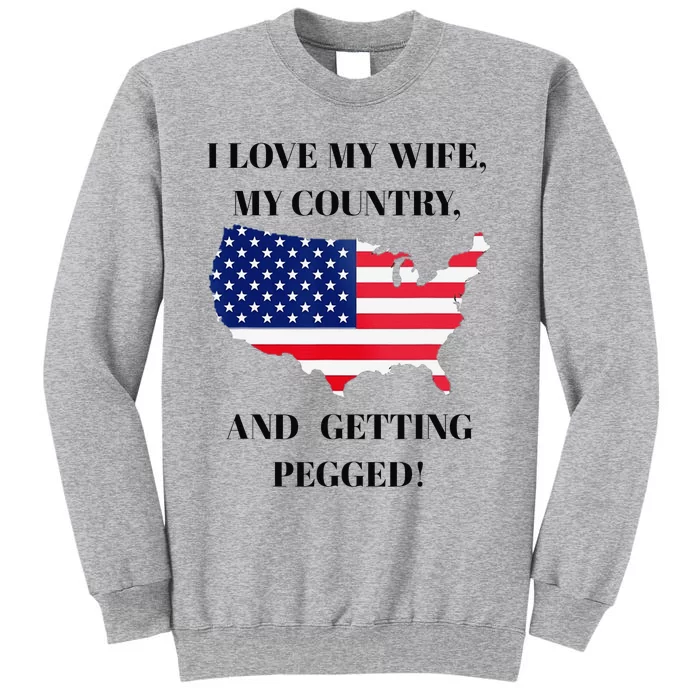 I LOVE MY WIFE, MY COUNTRY, AND GETTING PEGGED! Tall Sweatshirt