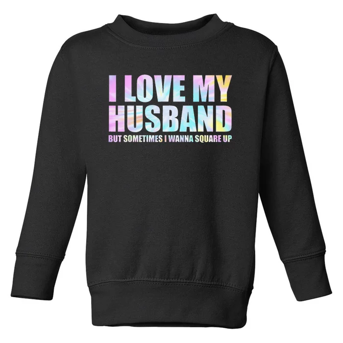 I Love My Husband But Sometimes I Wanna Square Up Toddler Sweatshirt