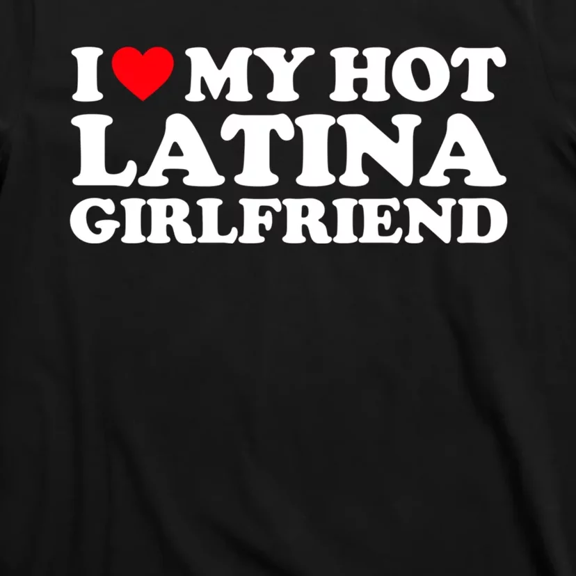 I Love My Hot Latina Girlfriend I Heart My Hot Latina GF T-Shirt