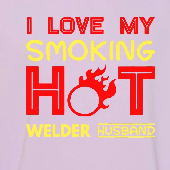 I Love My Smoking Hot Welder Husband Garment-Dyed Sweatshirt