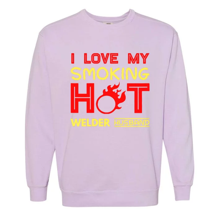 I Love My Smoking Hot Welder Husband Garment-Dyed Sweatshirt